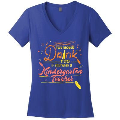 You Would Too If You Were A Kindergarten Teacher Gift Women's V-Neck T-Shirt