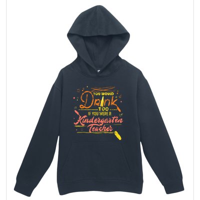 You Would Too If You Were A Kindergarten Teacher Gift Urban Pullover Hoodie