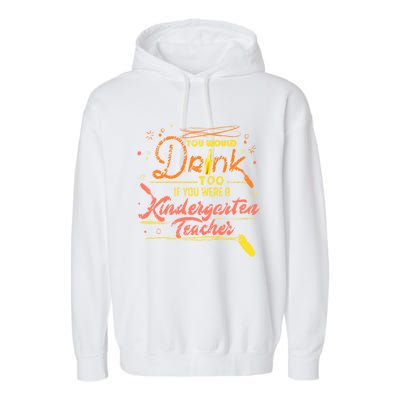 You Would Too If You Were A Kindergarten Teacher Gift Garment-Dyed Fleece Hoodie