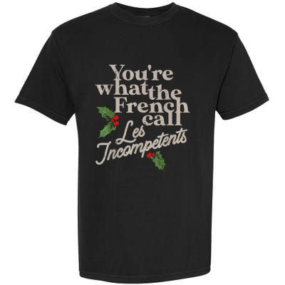 YouRe What The French Call Les Incompetents Christmas Funny Garment-Dyed Heavyweight T-Shirt