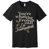 YouRe What The French Call Les Incompetents Christmas Funny Premium T-Shirt