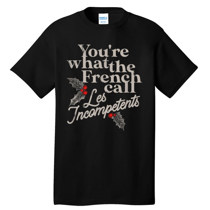 YouRe What The French Call Les Incompetents Christmas Funny Tall T-Shirt