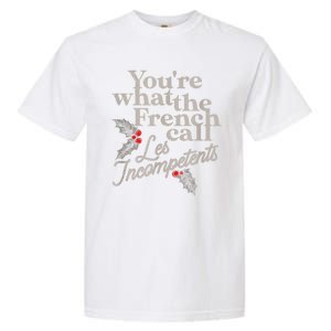 YouRe What The French Call Les Incompetents Christmas Funny Garment-Dyed Heavyweight T-Shirt