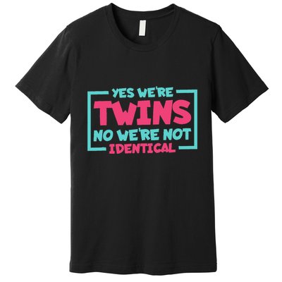 Yes WeRe Twins No WeRe Not Identical Twin Siblings Premium T-Shirt