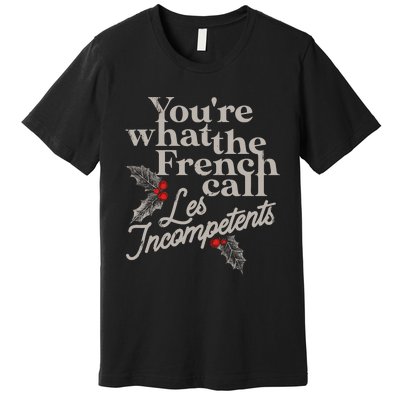 YouRe What The French Call Les Incompetents Christmas Funny Premium T-Shirt