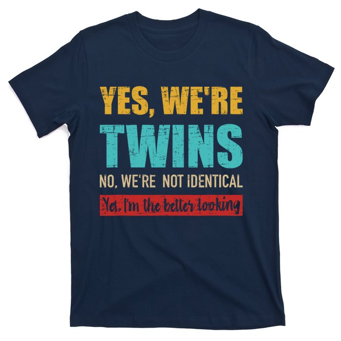 Yes WeRe Twins No WeRe Not Identical IM Better Looking T-Shirt