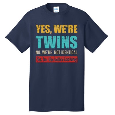 Yes WeRe Twins No WeRe Not Identical IM Better Looking Tall T-Shirt