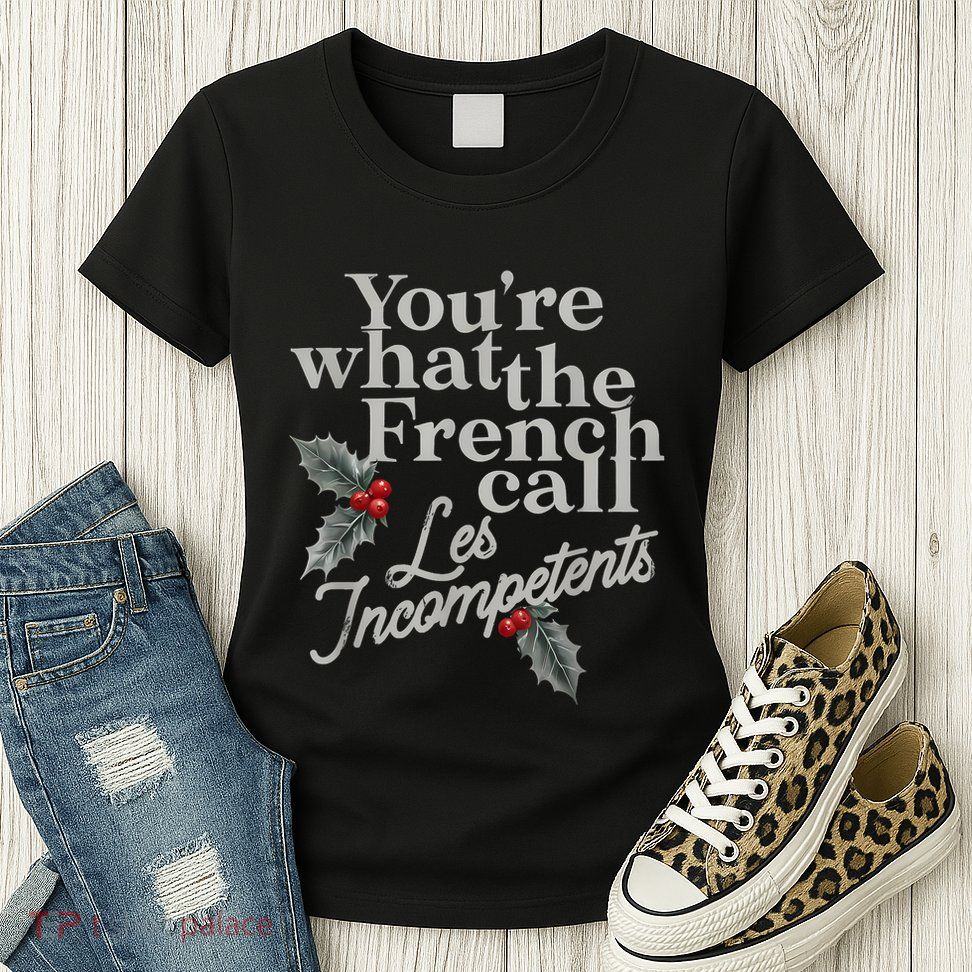 YouRe What The French Call Les Incompetents Christmas Funny Womens T-Shirt