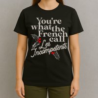 YouRe What The French Call Les Incompetents T-Shirt