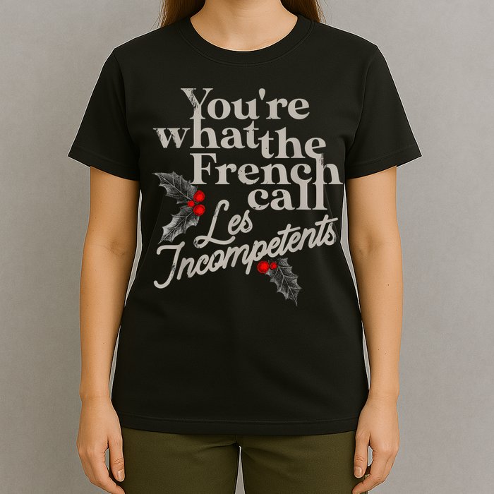 YouRe What The French Call Les Incompetents T-Shirt