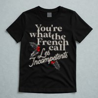 YouRe What The French Call Les Incompetents T-Shirt