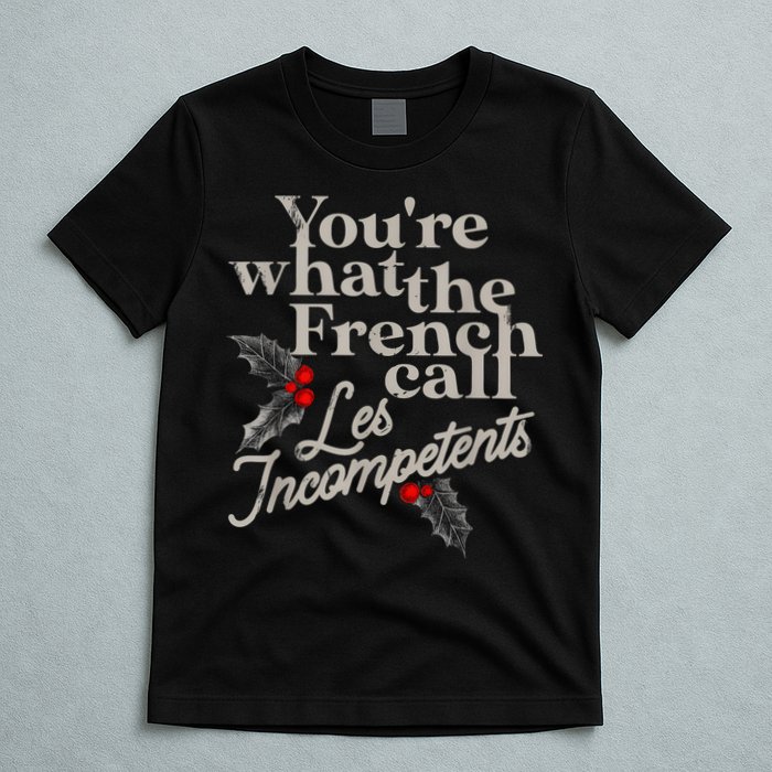 YouRe What The French Call Les Incompetents T-Shirt