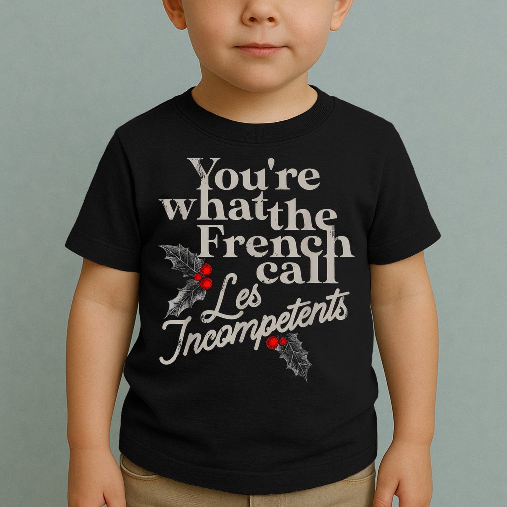 YouRe What The French Call Les Incompetents Toddler T-Shirt