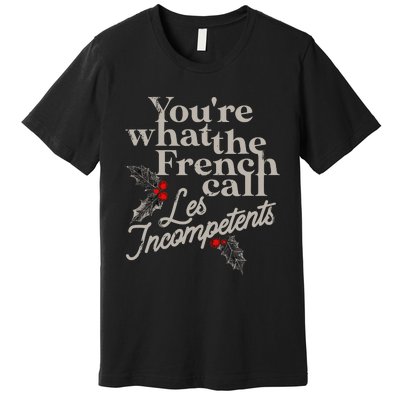 YouRe What The French Call Les Incompetents Christmas Funny Premium T-Shirt