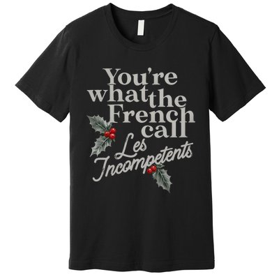 YouRe What The French Call Les Incompetents Christmas Funny Premium T-Shirt