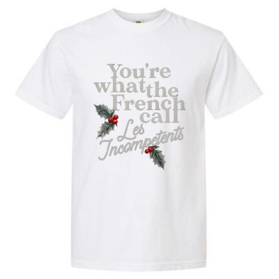 YouRe What The French Call Les Incompetents Christmas Funny Garment-Dyed Heavyweight T-Shirt