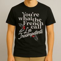 YouRe What The French Call Les Incompetents T-Shirt