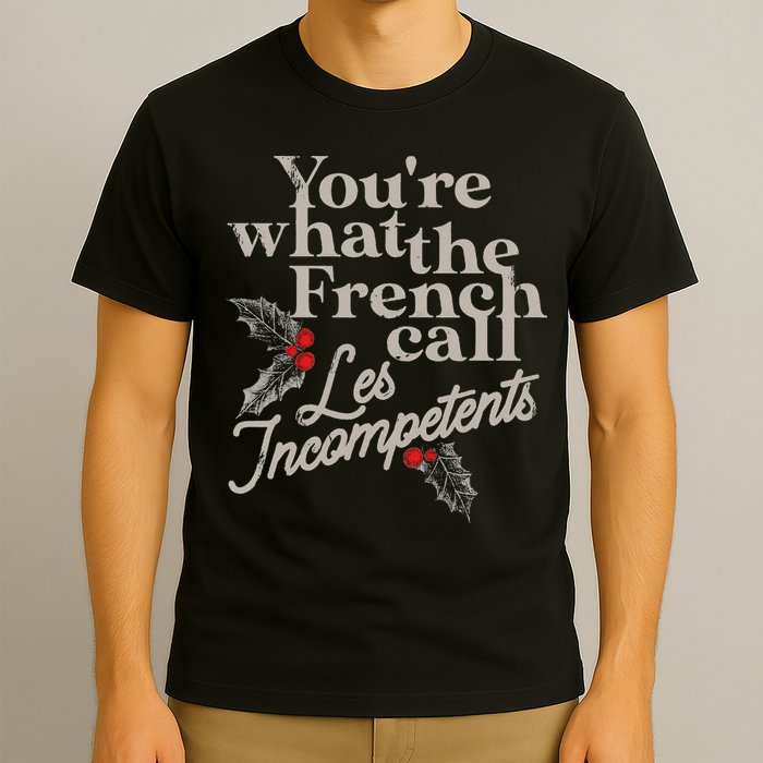 YouRe What The French Call Les Incompetents T-Shirt