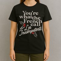 YouRe What The French Call Les Incompetents T-Shirt