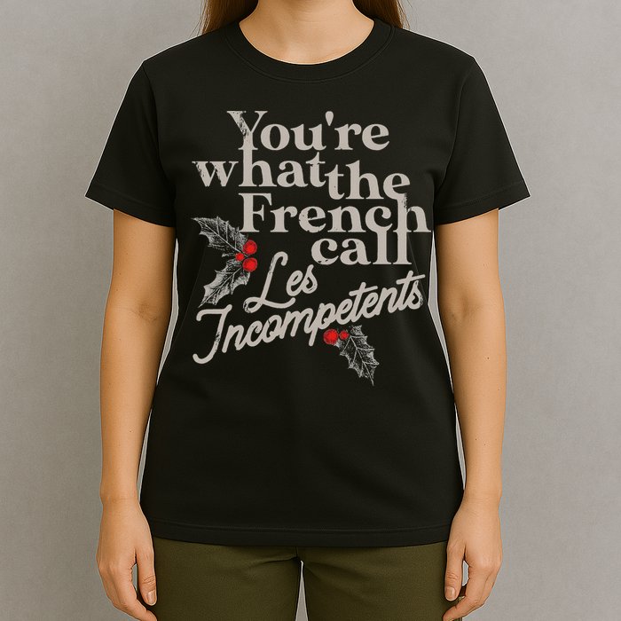 YouRe What The French Call Les Incompetents T-Shirt