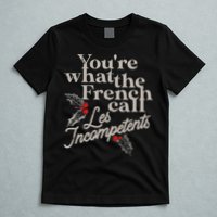 YouRe What The French Call Les Incompetents T-Shirt
