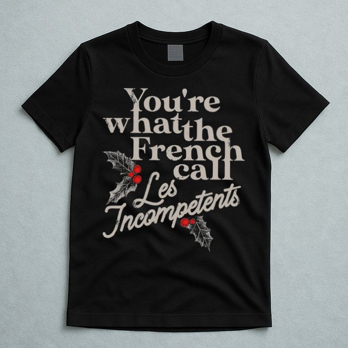 YouRe What The French Call Les Incompetents T-Shirt