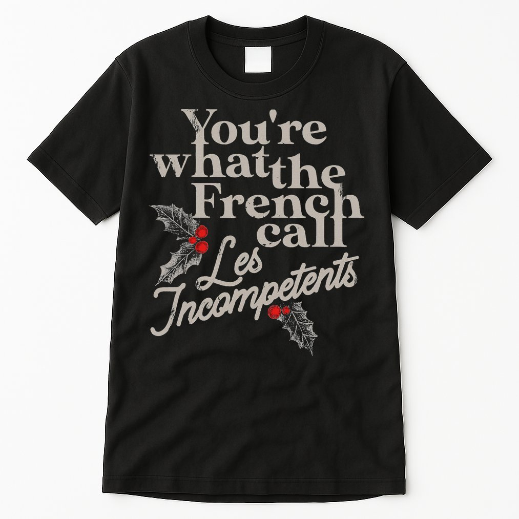 YouRe What The French Call Les Incompetents Tall T-Shirt