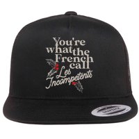 YouRe What The French Call Les Incompetents Flat Bill Trucker Hat