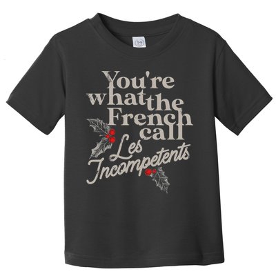 YouRe What The French Call Les Incompetents Toddler T-Shirt