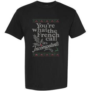 YouRe What The French Call Les Incompetents Ugly Christmas Garment-Dyed Heavyweight T-Shirt