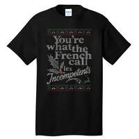 YouRe What The French Call Les Incompetents Ugly Christmas Tall T-Shirt