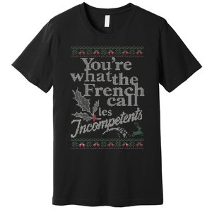 YouRe What The French Call Les Incompetents Ugly Christmas Premium T-Shirt