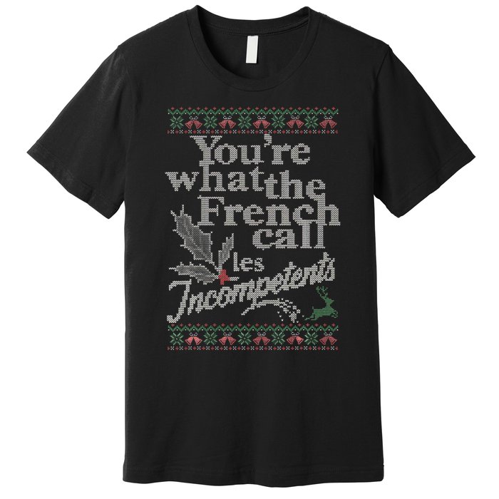 YouRe What The French Call Les Incompetents Ugly Christmas Premium T-Shirt