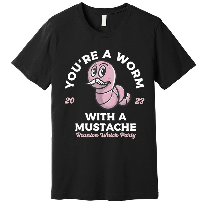 Youre Worm With A Mustache James Tom Ariana Reality Premium T-Shirt