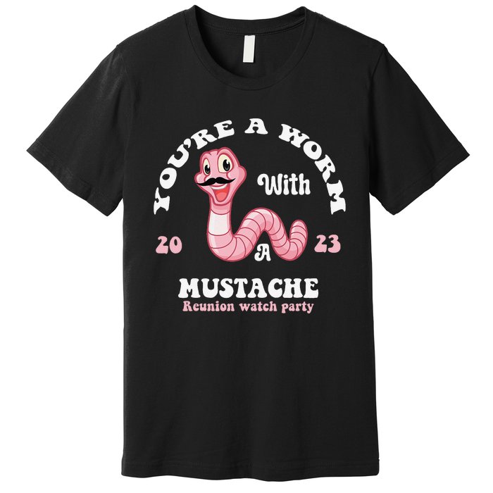 You're Worm With A Mustache James Tom Ariana Reality Funny Premium T-Shirt