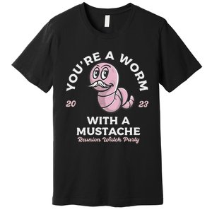 Youre Worm With A Mustache James Tom Ariana Reality Premium T-Shirt