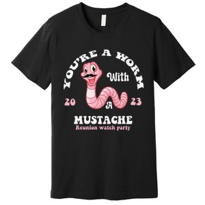 You're Worm With A Mustache James Tom Ariana Reality Funny Premium T-Shirt