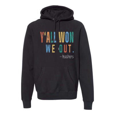 YAll Won We Out Teacher  Last Day Of School Premium Hoodie