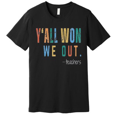 YAll Won We Out Teacher  Last Day Of School Premium T-Shirt