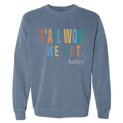 YAll Won We Out Teacher  Last Day Of School Garment-Dyed Sweatshirt