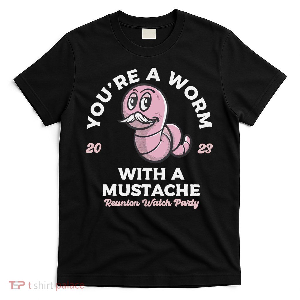 You're Worm With A Mustache James Tom Ariana Reality T-Shirt