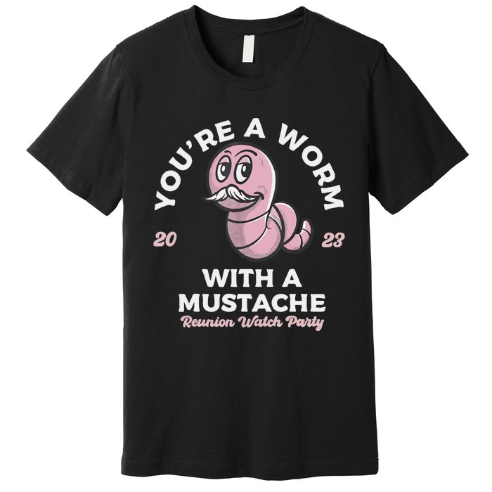 You're Worm With A Mustache James Tom Ariana Reality Premium T-Shirt