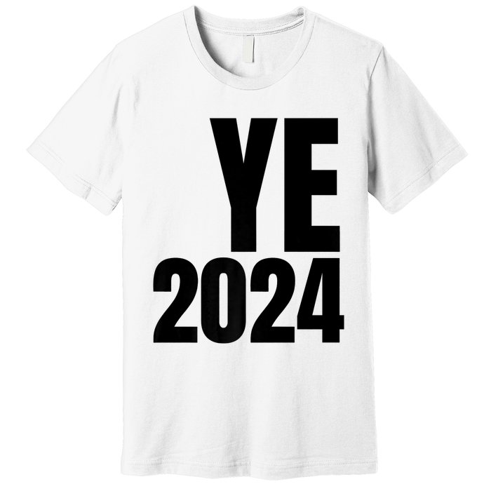 YE2024 Ye 2024 President Election Vote Premium T-Shirt