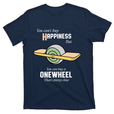 You You CanT Buy Happiness But You Can Buy A Onewheel ThatS Pretty Close T-Shirt