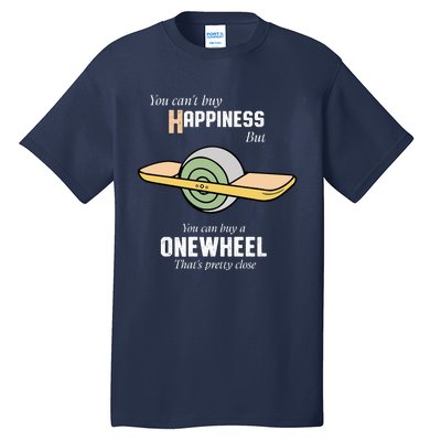 You You CanT Buy Happiness But You Can Buy A Onewheel ThatS Pretty Close Tall T-Shirt