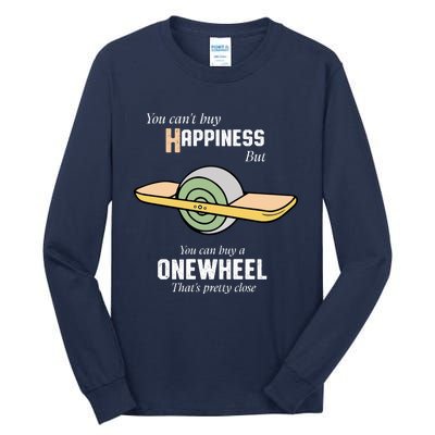 You You CanT Buy Happiness But You Can Buy A Onewheel ThatS Pretty Close Tall Long Sleeve T-Shirt