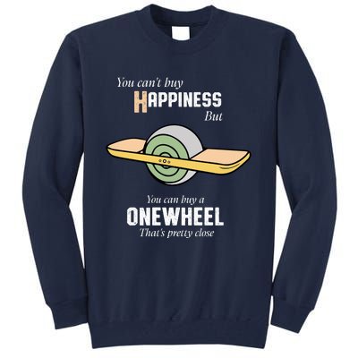 You You CanT Buy Happiness But You Can Buy A Onewheel ThatS Pretty Close Tall Sweatshirt