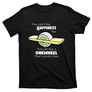 You You Cant Buy Happiness But You Can Buy A Onewheel Thats Pretty Close T-Shirt