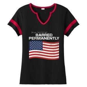 Yes You Heard That Right Barred Permanently Ladies Halftime Notch Neck Tee