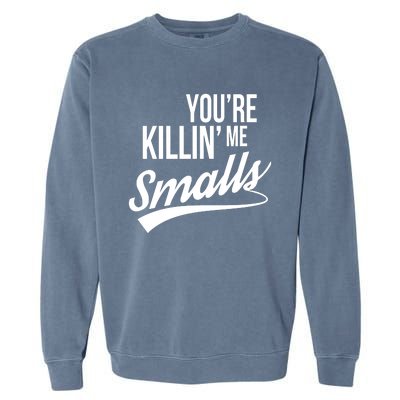 Your You're Killing Me Smalls Funny Couple Gift Garment-Dyed Sweatshirt